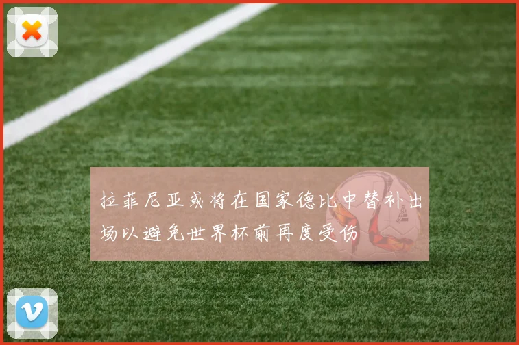 拉菲尼亚或将在国家德比中替补出场以避免世界杯前再度受伤
