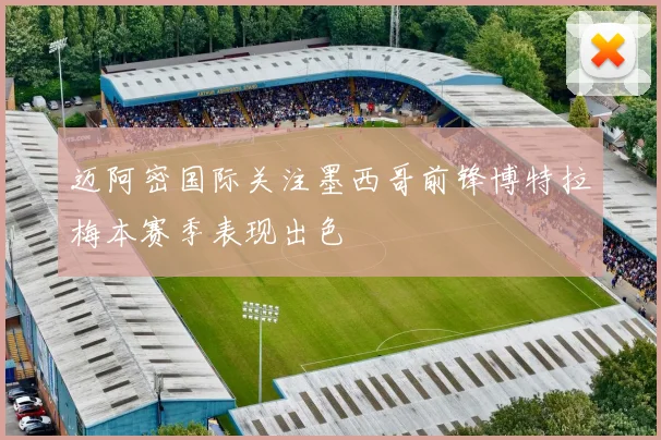 迈阿密国际关注墨西哥前锋博特拉梅本赛季表现出色