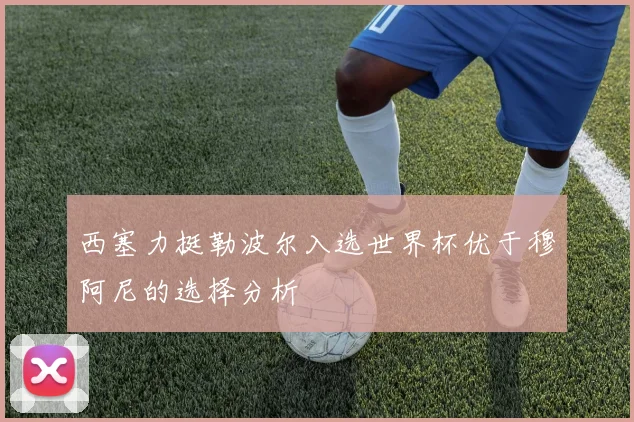西塞力挺勒波尔入选世界杯优于穆阿尼的选择分析